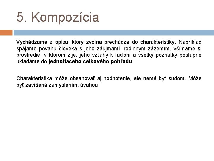 5. Kompozícia Vychádzame z opisu, ktorý zvoľna prechádza do charakteristiky. Napríklad spájame povahu človeka
