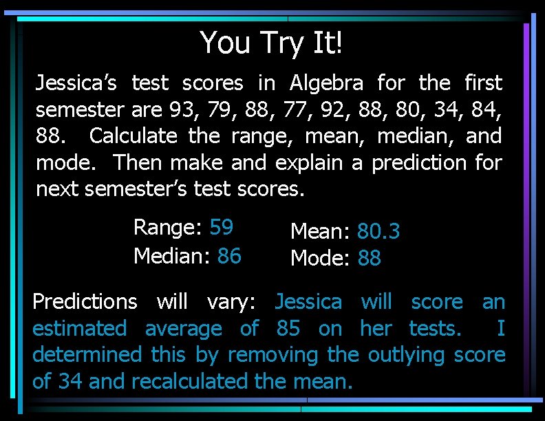 You Try It! Jessica’s test scores in Algebra for the first semester are 93,