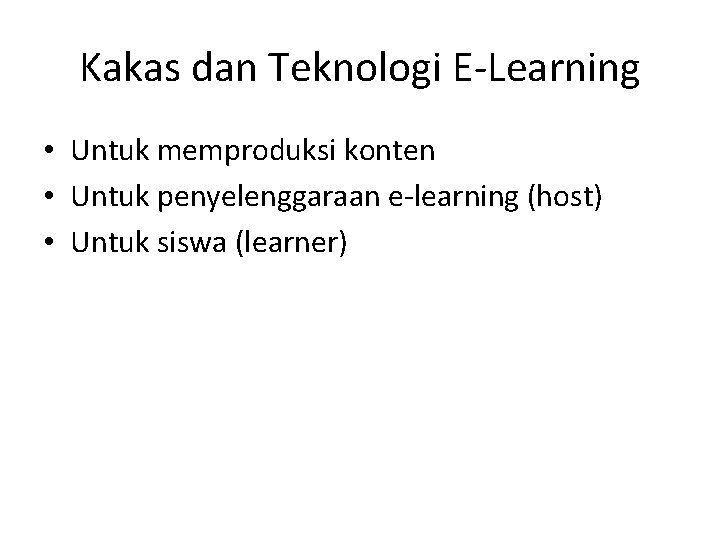 Kakas dan Teknologi E-Learning • Untuk memproduksi konten • Untuk penyelenggaraan e-learning (host) •