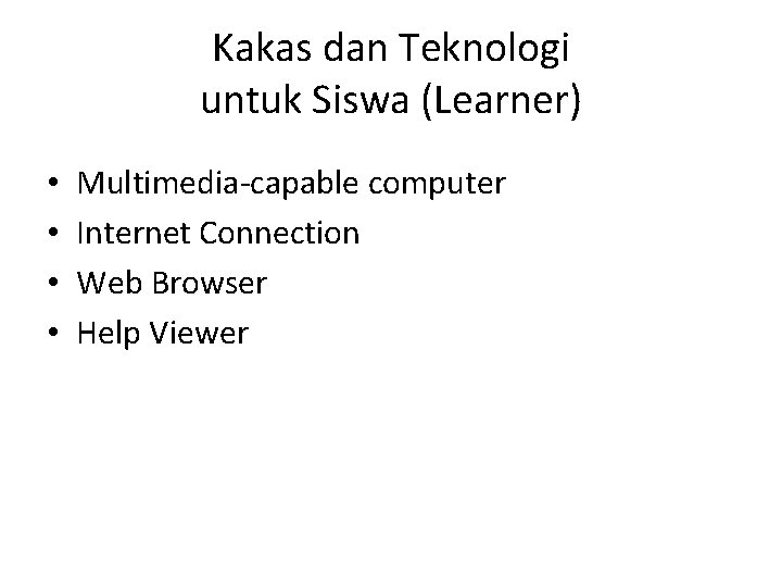 Kakas dan Teknologi untuk Siswa (Learner) • • Multimedia-capable computer Internet Connection Web Browser