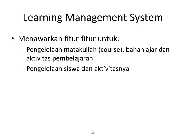 Learning Management System • Menawarkan fitur-fitur untuk: – Pengelolaan matakuliah (course), bahan ajar dan