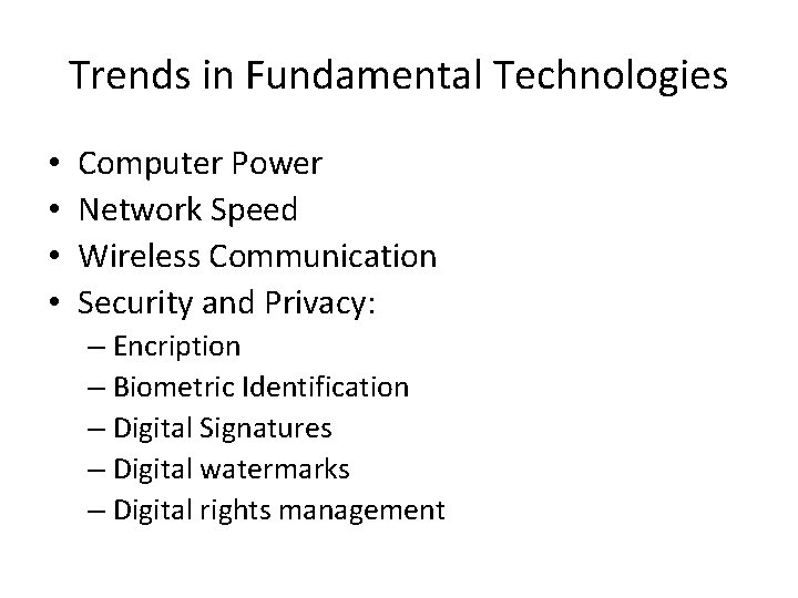 Trends in Fundamental Technologies • • Computer Power Network Speed Wireless Communication Security and