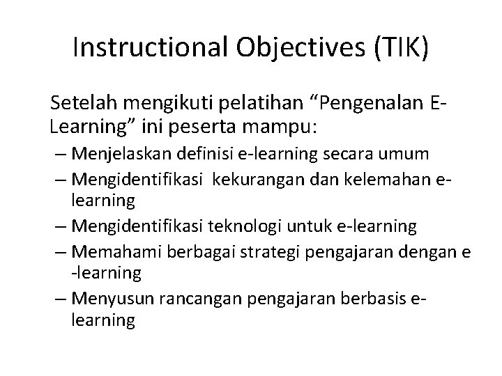 Instructional Objectives (TIK) Setelah mengikuti pelatihan “Pengenalan ELearning” ini peserta mampu: – Menjelaskan definisi
