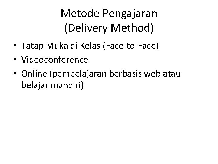 Metode Pengajaran (Delivery Method) • Tatap Muka di Kelas (Face-to-Face) • Videoconference • Online