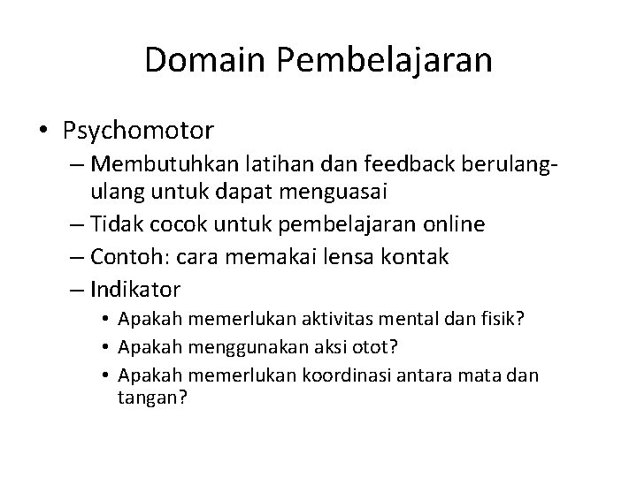 Domain Pembelajaran • Psychomotor – Membutuhkan latihan dan feedback berulang untuk dapat menguasai –