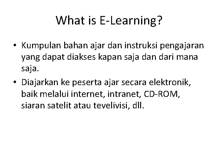 What is E-Learning? • Kumpulan bahan ajar dan instruksi pengajaran yang dapat diakses kapan