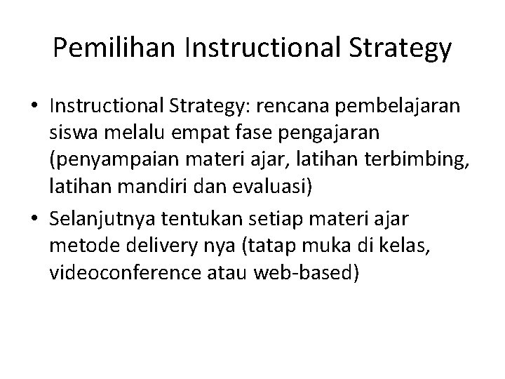Pemilihan Instructional Strategy • Instructional Strategy: rencana pembelajaran siswa melalu empat fase pengajaran (penyampaian