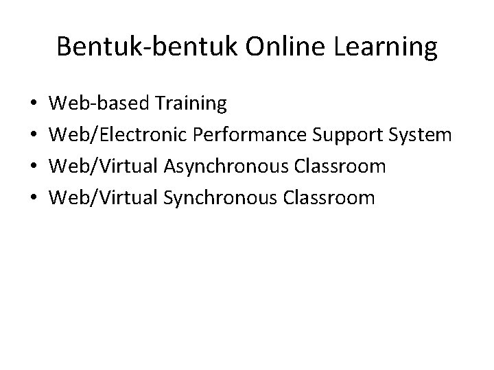 Bentuk-bentuk Online Learning • • Web-based Training Web/Electronic Performance Support System Web/Virtual Asynchronous Classroom