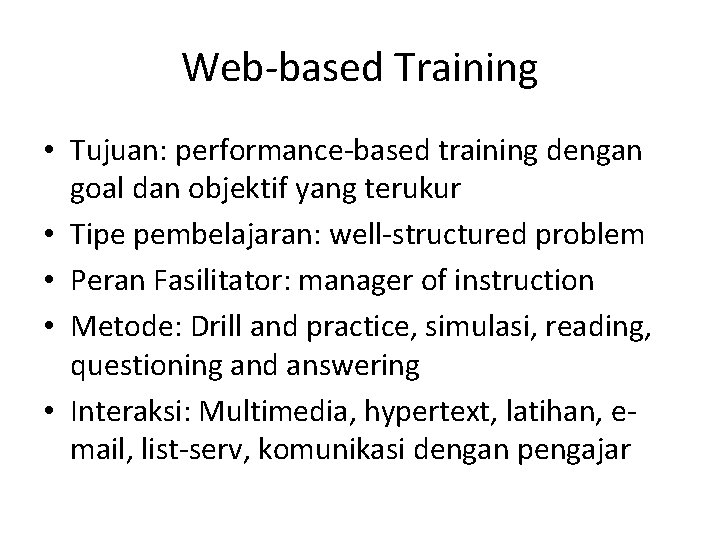 Web-based Training • Tujuan: performance-based training dengan goal dan objektif yang terukur • Tipe