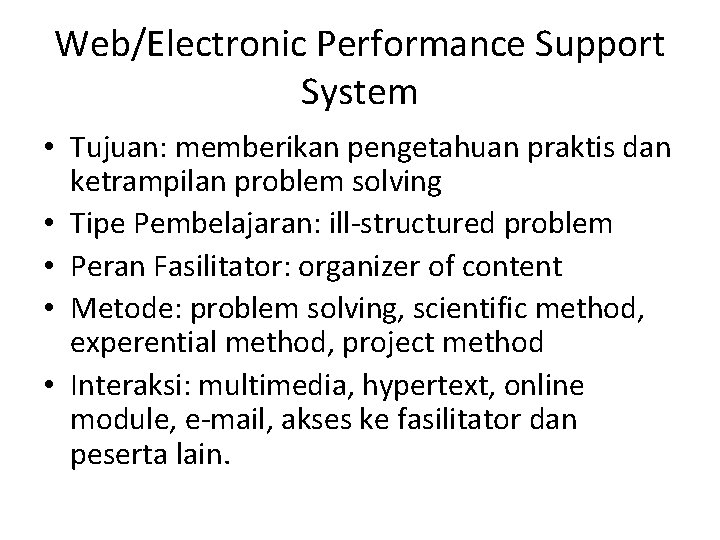 Web/Electronic Performance Support System • Tujuan: memberikan pengetahuan praktis dan ketrampilan problem solving •