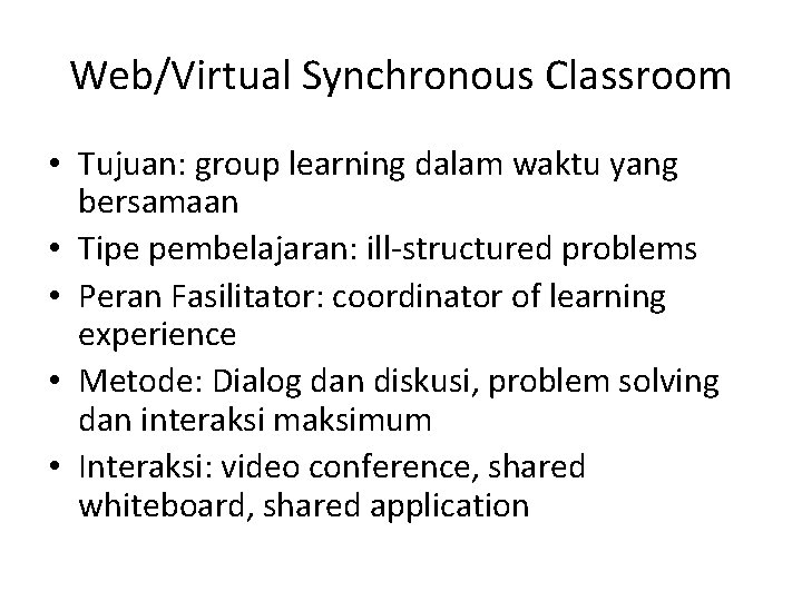 Web/Virtual Synchronous Classroom • Tujuan: group learning dalam waktu yang bersamaan • Tipe pembelajaran: