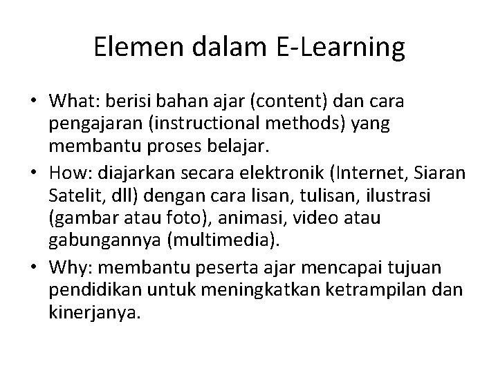 Elemen dalam E-Learning • What: berisi bahan ajar (content) dan cara pengajaran (instructional methods)
