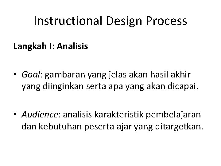 Instructional Design Process Langkah I: Analisis • Goal: gambaran yang jelas akan hasil akhir