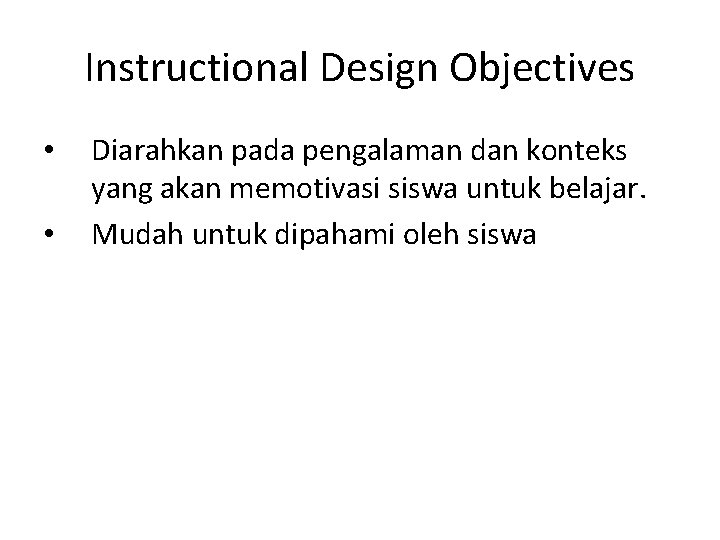 Instructional Design Objectives • • Diarahkan pada pengalaman dan konteks yang akan memotivasi siswa