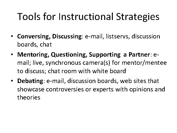 Tools for Instructional Strategies • Conversing, Discussing: e-mail, listservs, discussion boards, chat • Mentoring,