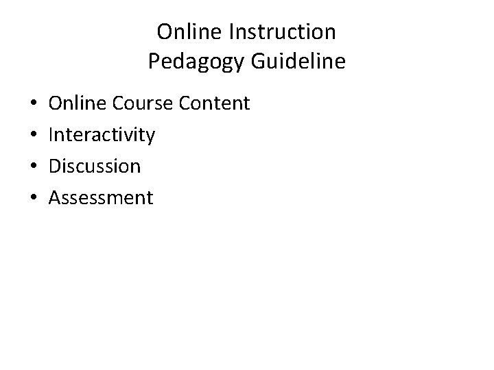 Online Instruction Pedagogy Guideline • • Online Course Content Interactivity Discussion Assessment 