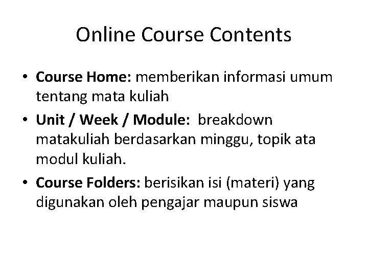 Online Course Contents • Course Home: memberikan informasi umum tentang mata kuliah • Unit