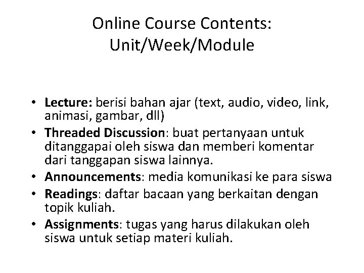 Online Course Contents: Unit/Week/Module • Lecture: berisi bahan ajar (text, audio, video, link, animasi,