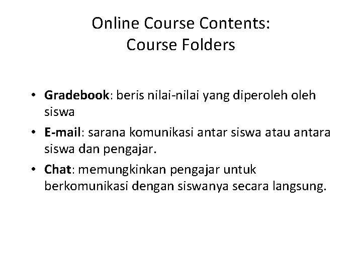 Online Course Contents: Course Folders • Gradebook: beris nilai-nilai yang diperoleh siswa • E-mail: