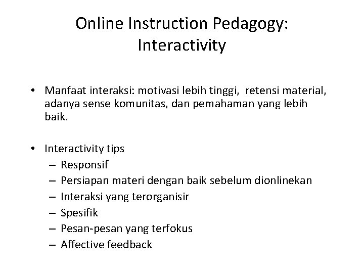 Online Instruction Pedagogy: Interactivity • Manfaat interaksi: motivasi lebih tinggi, retensi material, adanya sense
