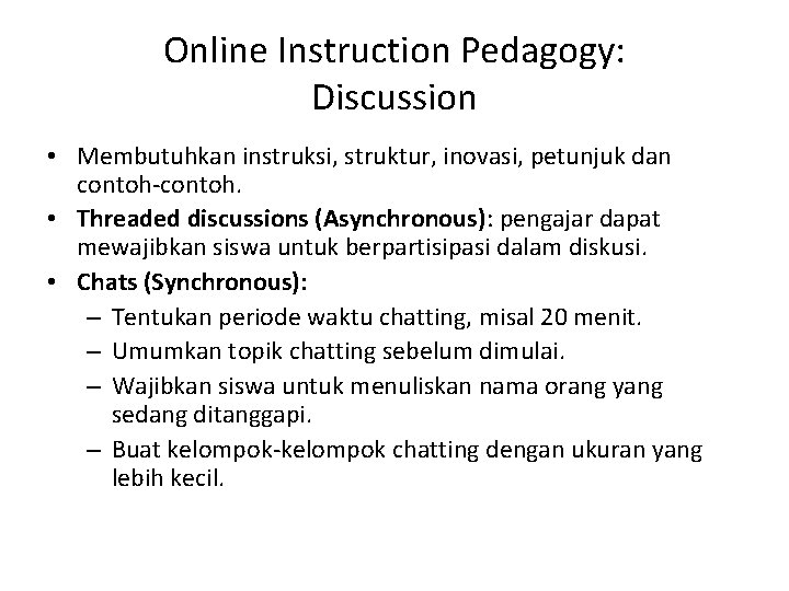 Online Instruction Pedagogy: Discussion • Membutuhkan instruksi, struktur, inovasi, petunjuk dan contoh-contoh. • Threaded