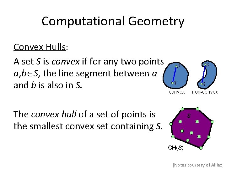 Computational Geometry Convex Hulls: A set S is convex if for any two points Computational Geometry Convex Hulls: A set S is convex if for any two points