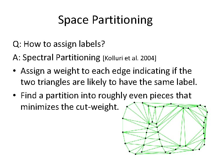 Space Partitioning Q: How to assign labels? A: Spectral Partitioning [Kolluri et al. 2004]
