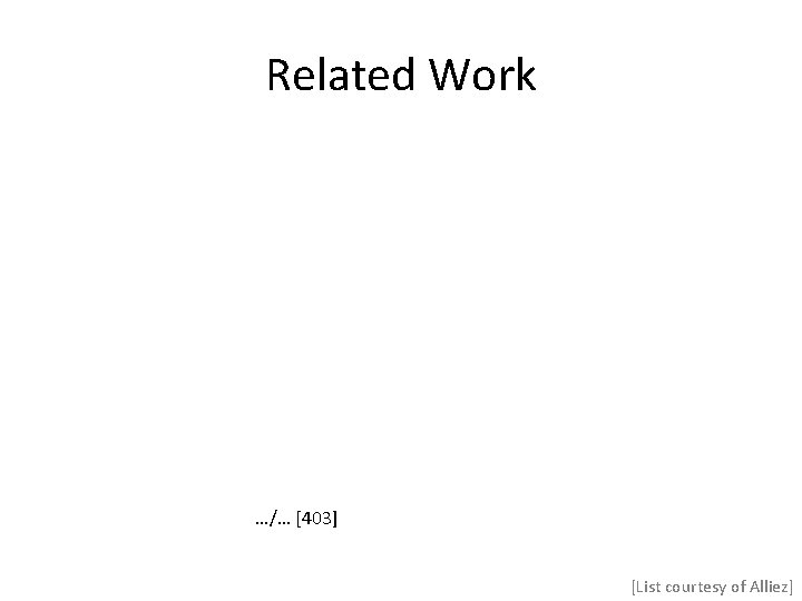 Related Work …/… [403] [List courtesy of Alliez] 