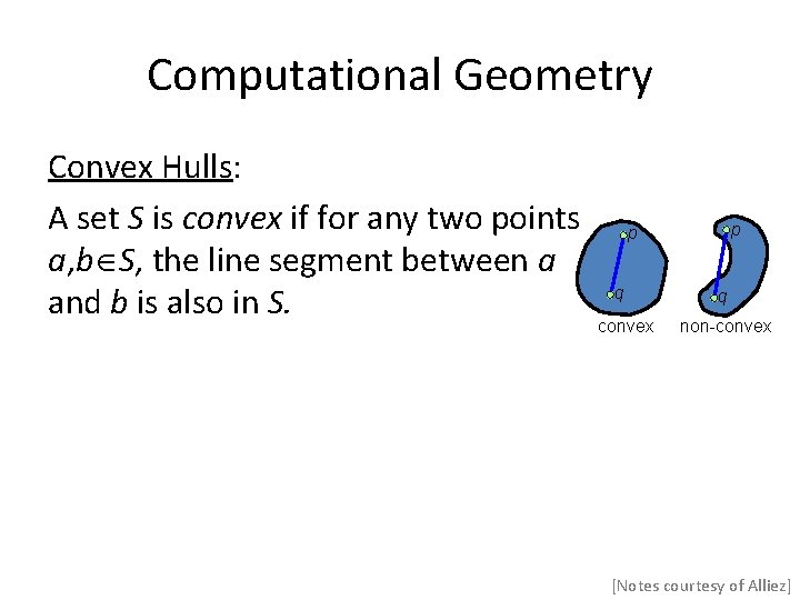 Computational Geometry Convex Hulls: A set S is convex if for any two points Computational Geometry Convex Hulls: A set S is convex if for any two points