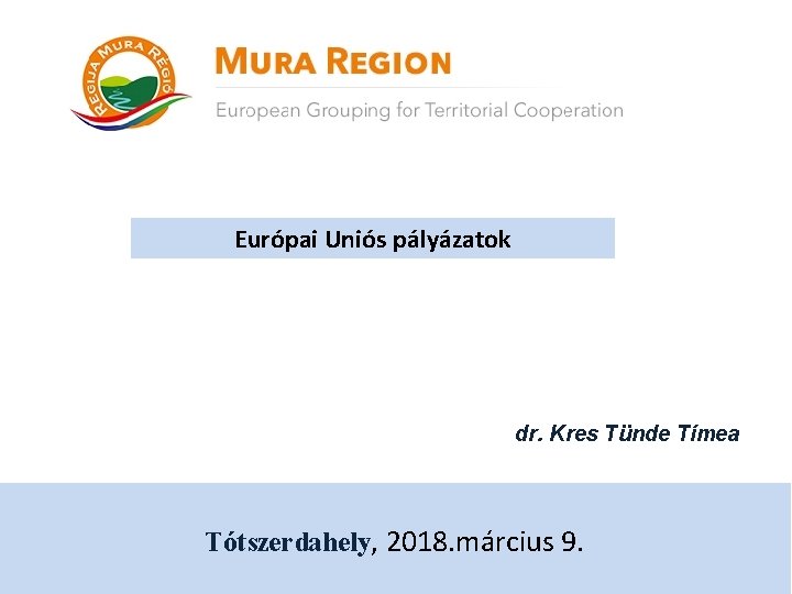Európai Uniós pályázatok dr. Kres Tünde Tímea Tótszerdahely, 2018. március 9. 