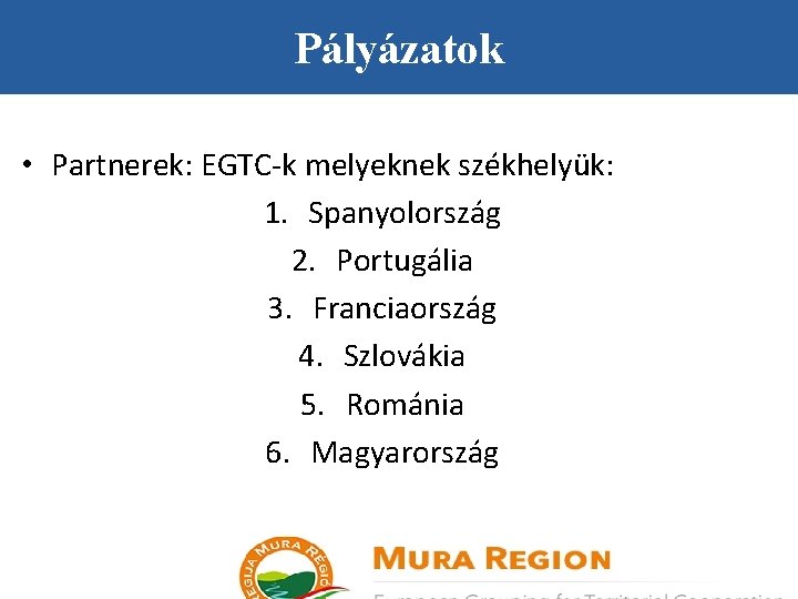 Pályázatok • Partnerek: EGTC-k melyeknek székhelyük: 1. Spanyolország 2. Portugália 3. Franciaország 4. Szlovákia