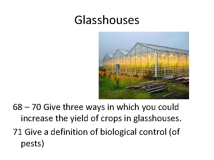 Glasshouses 68 – 70 Give three ways in which you could increase the yield