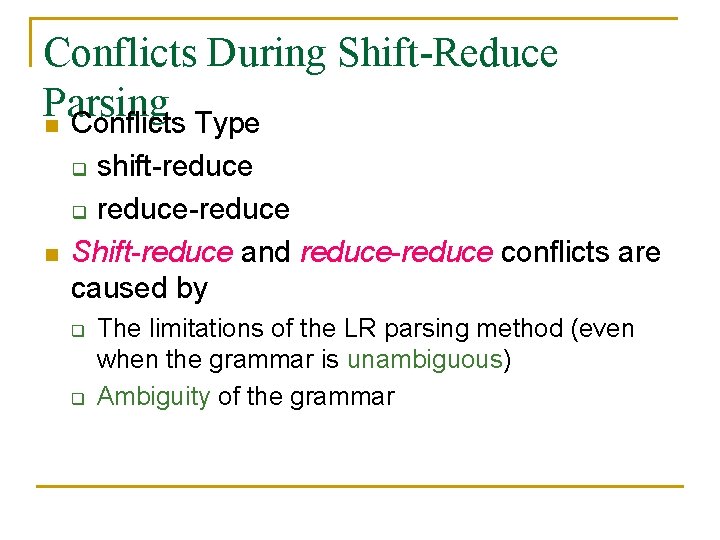 Conflicts During Shift-Reduce Parsing n Conflicts Type shift-reduce q reduce-reduce Shift-reduce and reduce-reduce conflicts