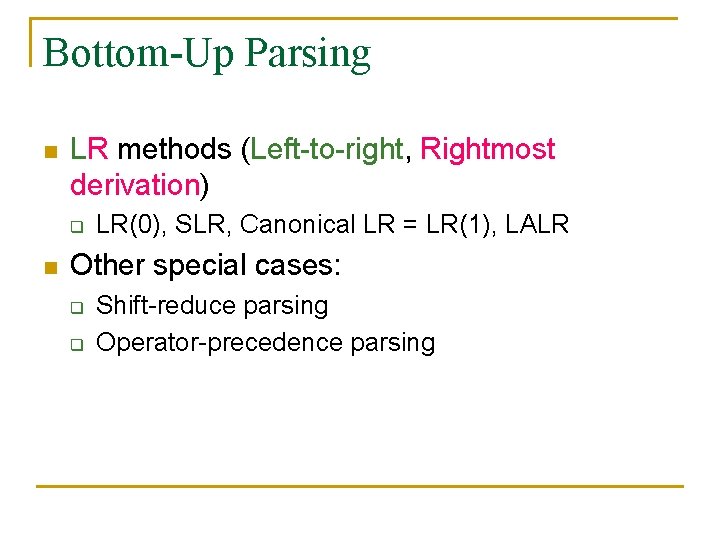 Bottom-Up Parsing n LR methods (Left-to-right, Rightmost derivation) q n LR(0), SLR, Canonical LR