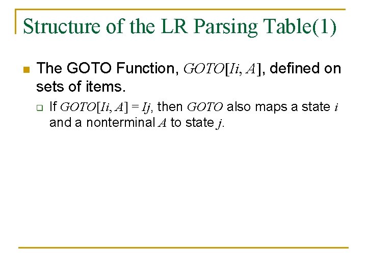 Structure of the LR Parsing Table(1) n The GOTO Function, GOTO[Ii, A], defined on