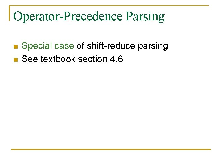 Operator-Precedence Parsing n n Special case of shift-reduce parsing See textbook section 4. 6