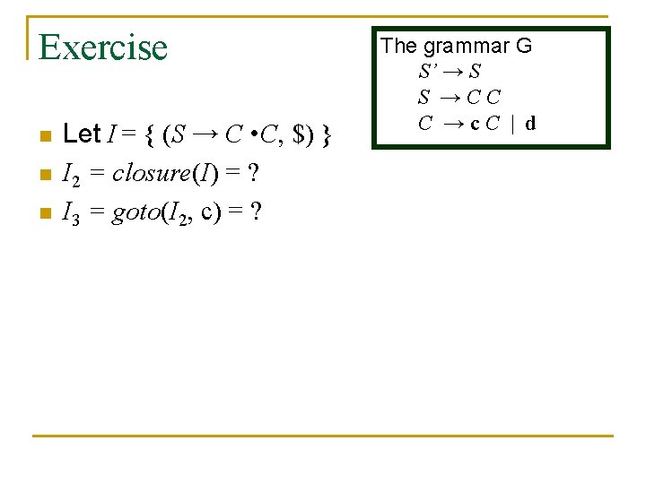 Exercise n n n Let I = { (S → C • C, $)