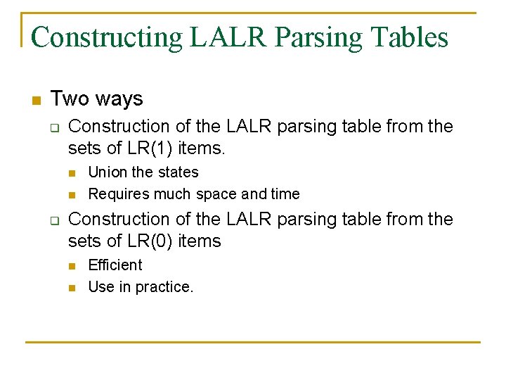 Constructing LALR Parsing Tables n Two ways q Construction of the LALR parsing table