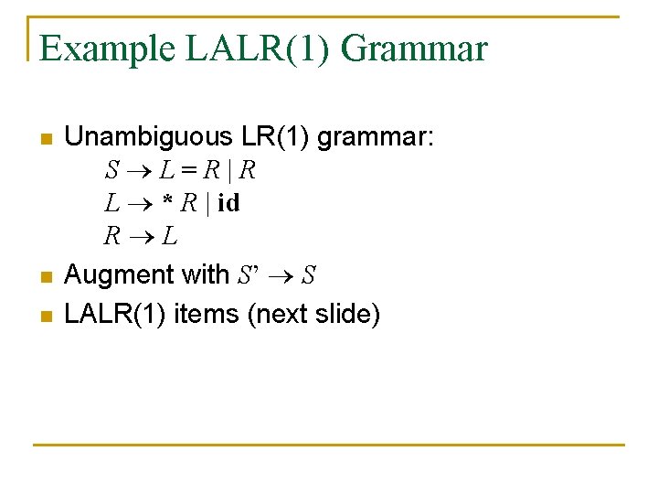 Example LALR(1) Grammar n n n Unambiguous LR(1) grammar: S L=R|R L * R