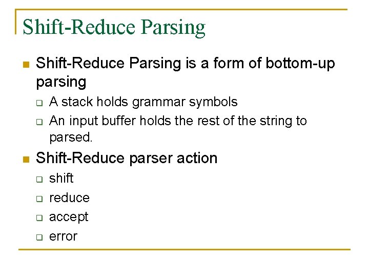 Shift-Reduce Parsing n Shift-Reduce Parsing is a form of bottom-up parsing q q n