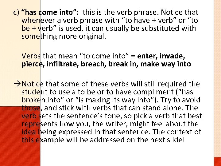 c) “has come into”: this is the verb phrase. Notice that whenever a verb