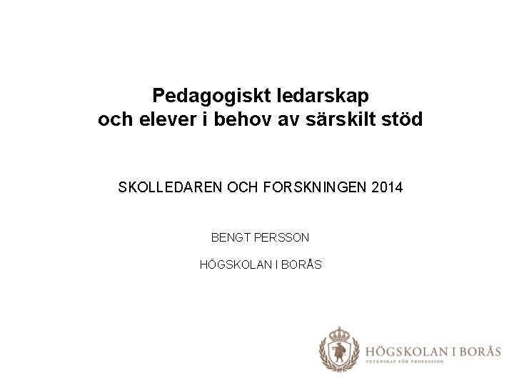 Pedagogiskt ledarskap och elever i behov av särskilt stöd SKOLLEDAREN OCH FORSKNINGEN 2014 BENGT