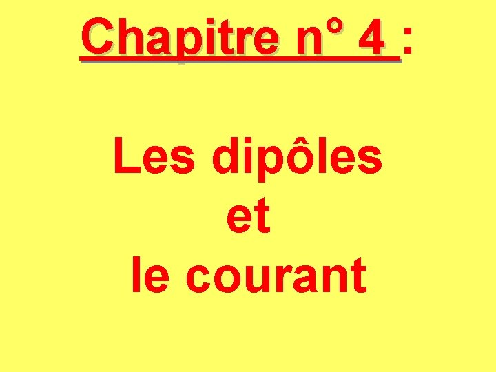 Chapitre n° 4 : Chapitre n° 4 Les dipôles et le courant 