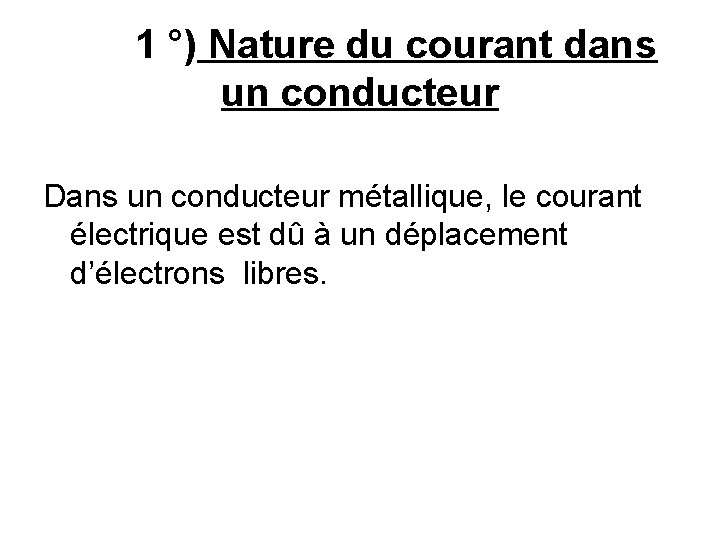 1 °) Nature du courant dans un conducteur Dans un conducteur métallique, le courant