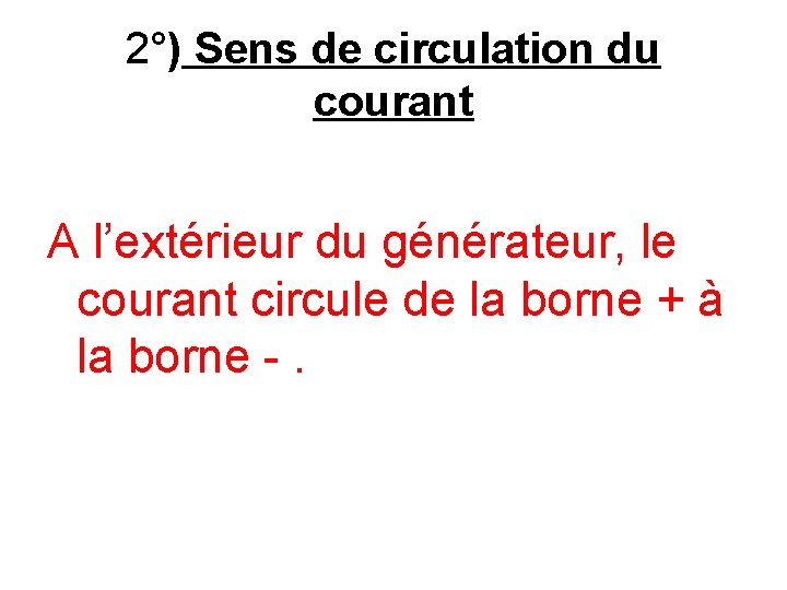 2°) Sens de circulation du courant A l’extérieur du générateur, le courant circule de