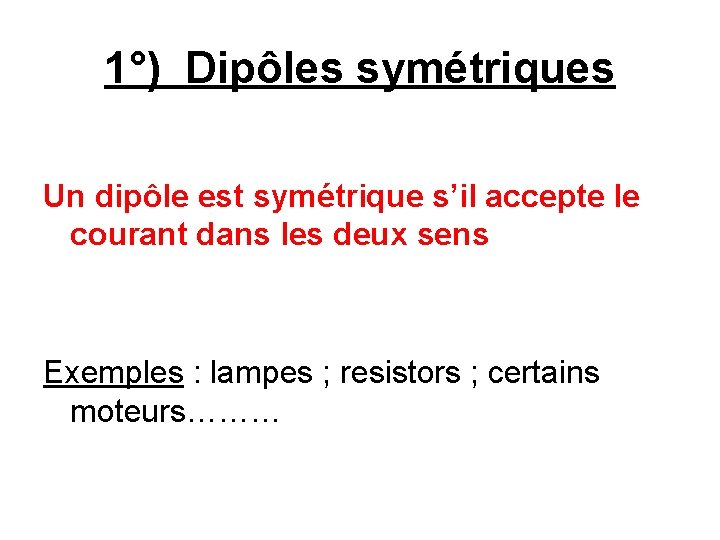 1°) Dipôles symétriques Un dipôle est symétrique s’il accepte le courant dans les deux