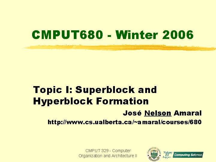 CMPUT 680 - Winter 2006 Topic I: Superblock and Hyperblock Formation José Nelson Amaral