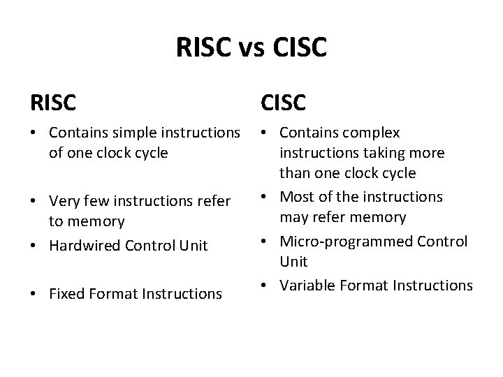 RISC vs CISC RISC CISC • Contains simple instructions of one clock cycle •