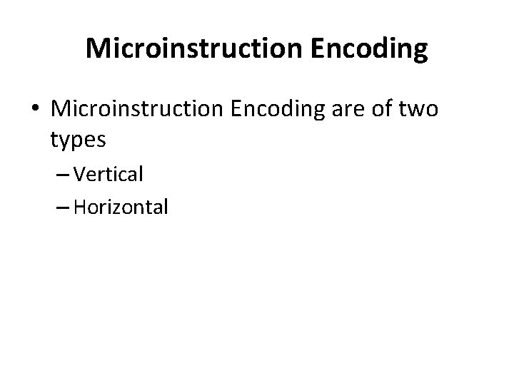 Microinstruction Encoding • Microinstruction Encoding are of two types – Vertical – Horizontal 