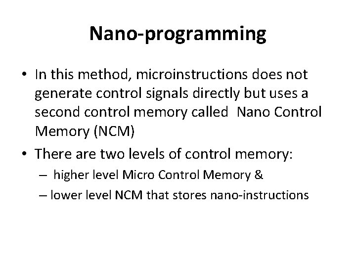 Nano-programming • In this method, microinstructions does not generate control signals directly but uses